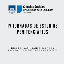 IV JORNADAS DE ESTUDIOS PENITENCIARIOS Miradas latinoamericanas al pasado y presente de las cárceles